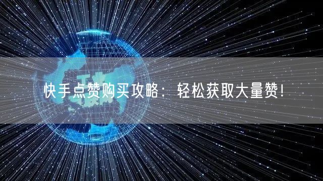 快手点赞购买攻略：轻松获取大量赞！