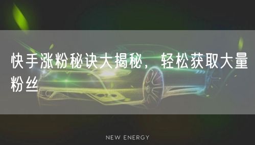 快手涨粉秘诀大揭秘，轻松获取大量粉丝
