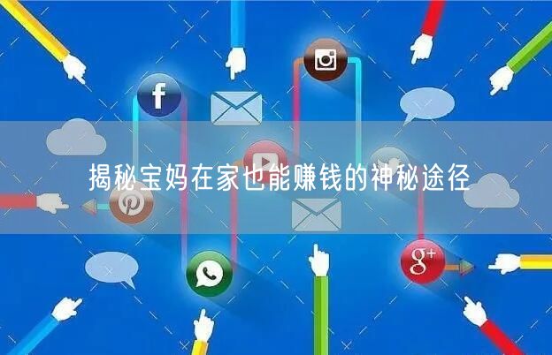 揭秘宝妈在家也能赚钱的神秘途径