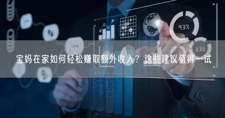 宝妈在家如何轻松赚取额外收入？这些建议值得一试