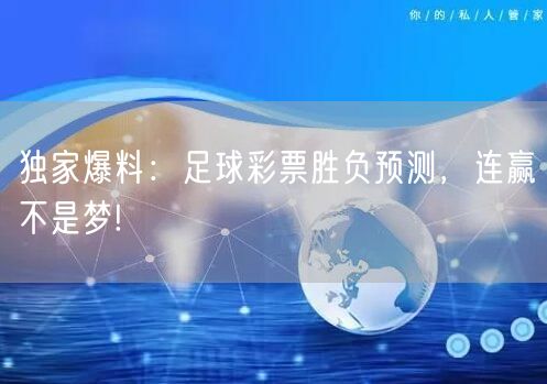 独家爆料:足球彩票胜负预测,连赢不是梦!