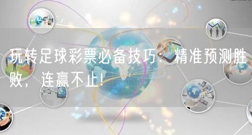 玩转足球彩票必备技巧:精准预测胜败,连赢不止!