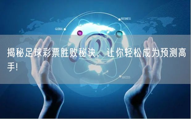 揭秘足球彩票胜败秘诀,让你轻松成为预测高手!