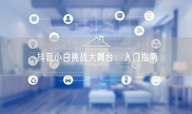 抖音小白挑战大舞台:入门指南