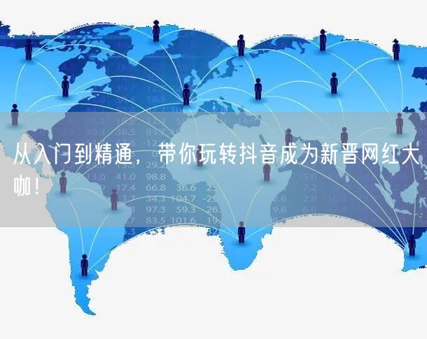 从入门到精通，带你玩转抖音成为新晋网红大咖！