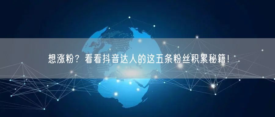 想涨粉?看看抖音达人的这五条粉丝积累秘籍!