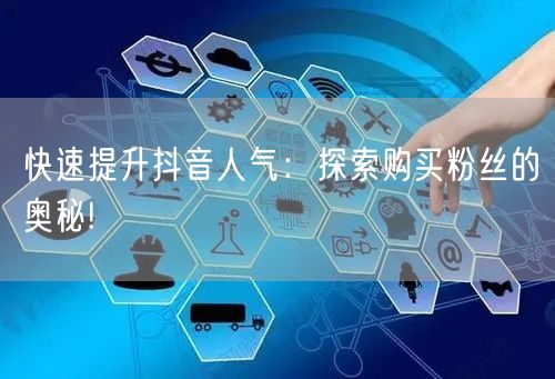 快速提升抖音人气：探索购买粉丝的奥秘!