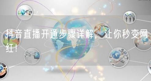 抖音直播开通步骤详解,让你秒变网红!