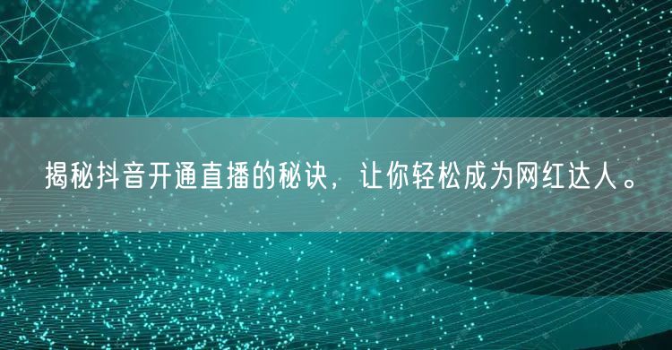 揭秘抖音开通直播的秘诀,让你轻松成为网红达人。