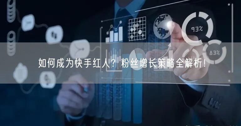 如何成为快手红人?粉丝增长策略全解析!