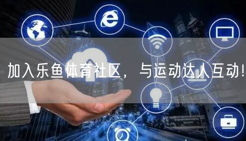 加入乐鱼体育社区,与运动达人互动!