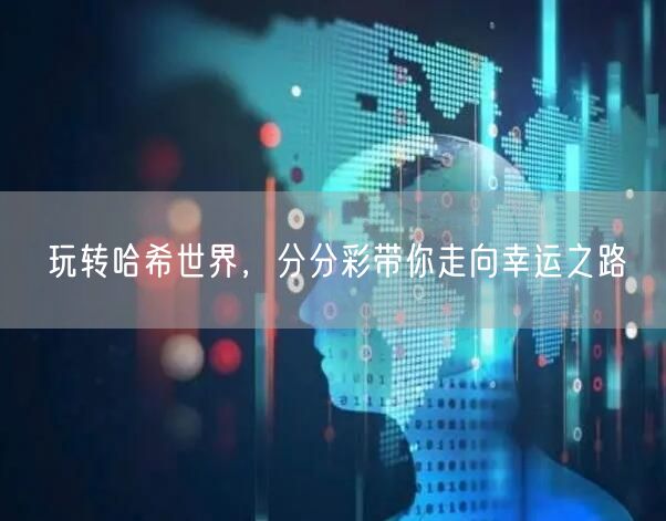 玩转哈希世界,分分彩带你走向幸运之路