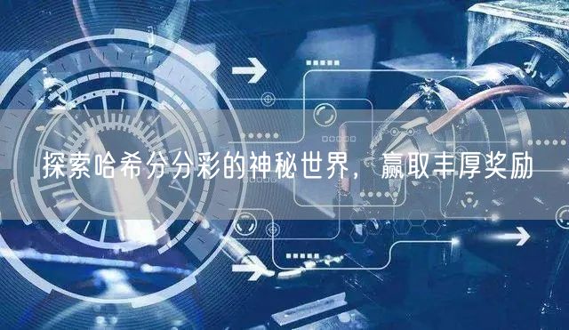 探索哈希分分彩的神秘世界,赢取丰厚奖励
