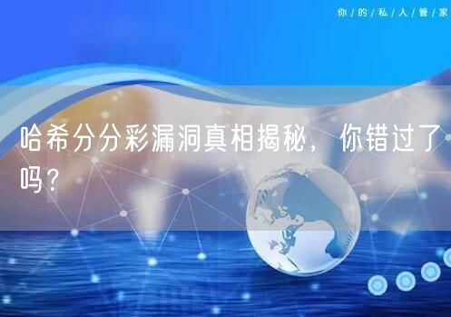 哈希分分彩漏洞真相揭秘,你错过了吗?
