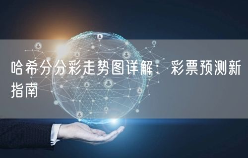 哈希分分彩走势图详解:彩票预测新指南