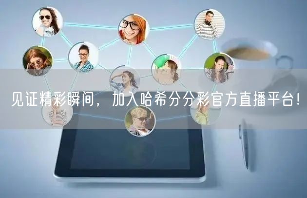 见证精彩瞬间,加入哈希分分彩官方直播平台!
