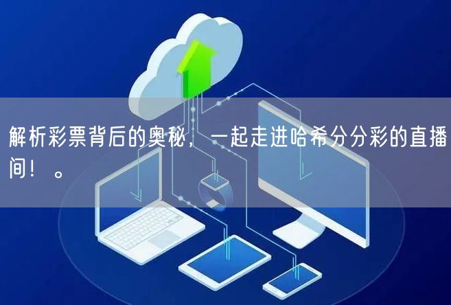 解析彩票背后的奥秘,一起走进哈希分分彩的直播间!。