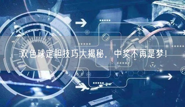 双色球定胆技巧大揭秘,中奖不再是梦!