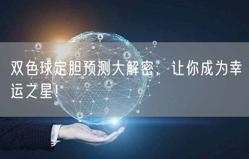 双色球定胆预测大解密,让你成为幸运之星!