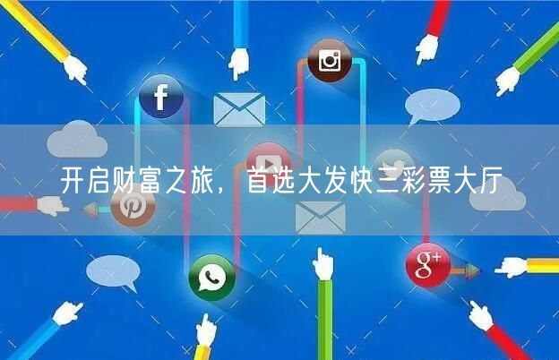 开启财富之旅,首选大发快三彩票大厅