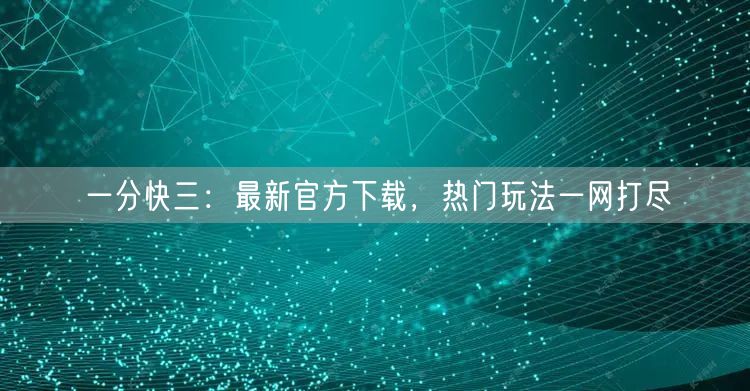 一分快三:最新官方下载,热门玩法一网打尽