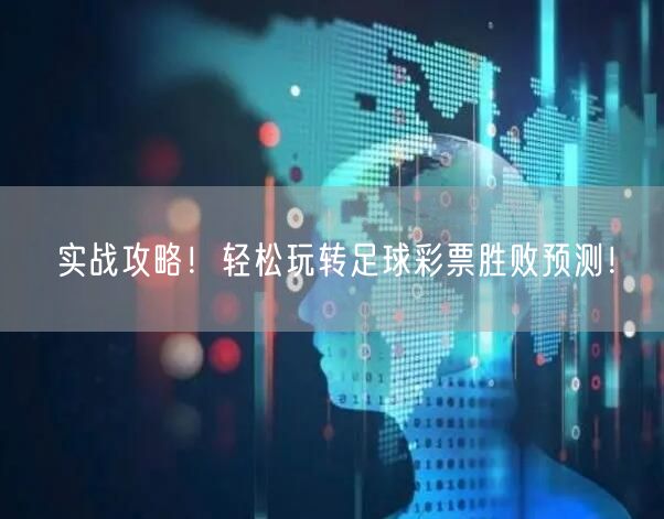 实战攻略!轻松玩转足球彩票胜败预测!