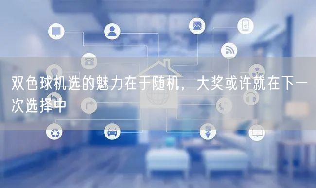 双色球机选的魅力在于随机,大奖或许就在下一次选择中