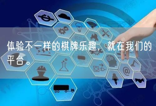 体验不一样的棋牌乐趣,就在我们的平台。