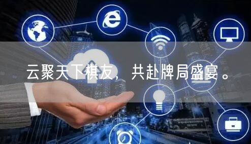 云聚天下棋友,共赴牌局盛宴。