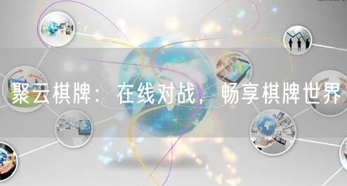 聚云棋牌:在线对战,畅享棋牌世界