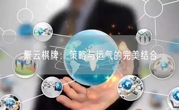 聚云棋牌:策略与运气的完美结合