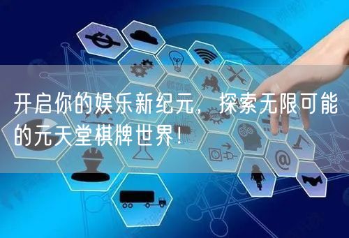开启你的娱乐新纪元,探索无限可能的元天堂棋牌世界!